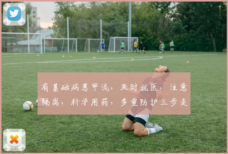有基础病患甲流，及时就医，注意隔离，科学用药，多重防护三步走，安全度冬