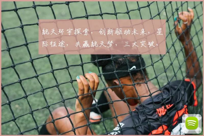 航天环宇探索，创新驱动未来，星际征途，共赢航天梦，三大突破，引领科技潮。