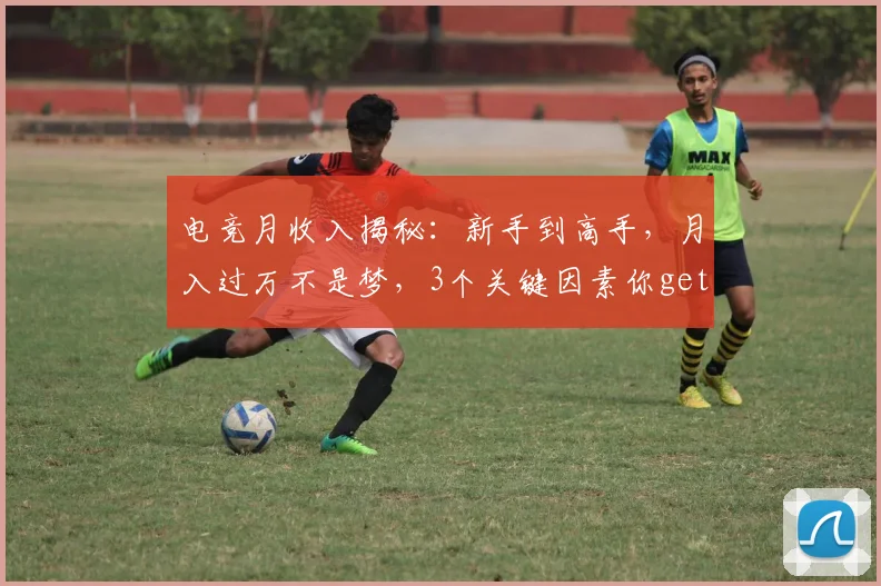 电竞月收入揭秘：新手到高手，月入过万不是梦，3个关键因素你get了吗